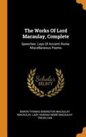 The Works Of Lord Macaulay, Complete: Speeches. Lays Of Ancient Rome. Miscellaneous Poems 1015986374 Book Cover