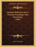 Quelques Reflexions Sur La Doctrine Scientifique Dite Darwinisme (1869) 2013737181 Book Cover