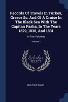 Records Of Travels In Turkey, Greece &c. And Of A Cruise In The Black Sea With The Capitan Pasha, In The Years 1829, 1830, And 1831: In Two Volumes; Volume 2 1021031534 Book Cover