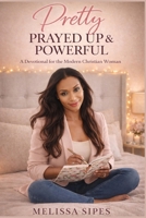 Pretty, Prayed Up & Powerful: A Devotional for the Modern Christian Woman B0GT4MHJBK Book Cover