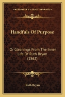 Handfuls Of Purpose: Or Gleanings From The Inner Life Of Ruth Bryan 1164665030 Book Cover