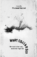 What Collapsed: Between what was, and what might be B09HFSD46C Book Cover