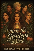 When The Gardens Died: From Ruin, They Grew: A Feminist Dystopian Novel of Soil, Sisterhood, and Survival (The Seed Keepers Saga) B0GFK8GQ61 Book Cover