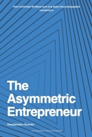 The Asymmetric Entrepreneur: How to Build Scalable Businesses in a Nonlinear World 9334438703 Book Cover