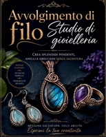 Avvolgimento di filo Studio di gioielleria: Crea splendidi pendenti, anelli e orecchini senza saldatura (Italian Edition) B0H6N886Y2 Book Cover