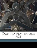 Don't; A Play, in One Act 1359497811 Book Cover