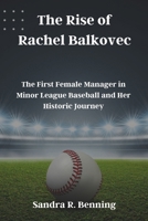 The Rise of Rachel Balkovec: The First Female Manager in Minor League Baseball and Her Historic Journey B0F1LFTZ8W Book Cover