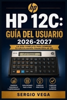 HP 12C: Guía del Usuario 2026-2027: Domina el Cálculo Financiero: Configuración, Funciones RPN y Resolución de Problemas para Principiantes y Profesionales (Spanish Edition) B0HFD63DNV Book Cover