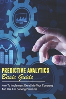 Predictive Analytics Basic Guide: How To Implement Excel Into Your Company And Use For Solving Problems: Predictive Analytics Excel Tutorial B08W4WWWQL Book Cover