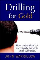 Drilling for Gold: How Corporations Can Successfully Market to Small Businesses 0471128902 Book Cover