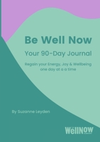 Be Well Now - Your 90-Day Journal (paperback): Regain your Energy, Joy & Wellbeing one day at a time 1471003426 Book Cover