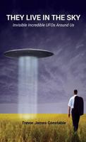 They Live in the Sky: Invisible Incredible UFOs Around Us 1585095761 Book Cover