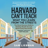 Harvard Can't Teach What You Learn from the Streets: The Street Success Guide to Building Wealth Through Multi-Family Real Estate B09NF557J7 Book Cover