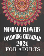 Mandala Flowers Coloring Calendar 2021 for Adults: Anti stress Adult Coloring Planner 2021 with 12 Months Pages Mandala Flower Coloring Calendar Janua B08WJTPYNT Book Cover