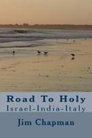 Road To Holy: Israel-India-Italy 1505429358 Book Cover