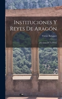 Instituciones Y Reyes De Arag�n, San Juan De La Pe�a... 1018155376 Book Cover