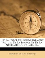 De la force du gouvernement actuel de la France et de la nécessité de s'y rallier 1517794617 Book Cover