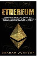 Ethereum: The No-Nonsense Starter Guide to Mastering Ethereum, Ethereum Investing, and Understanding the Ethereum World 1979074992 Book Cover