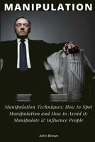 Manipulation: Manipulation Techniques; How to Spot Manipulation and How to Avoid It; Manipulate & Influence People, Science and Practice 1393082025 Book Cover