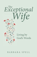 The Exceptional Wife: Living by God’s Words 1664210040 Book Cover