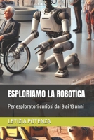 ESPLORIAMO LA ROBOTICA: Per esploratori curiosi dai 9 ai 13 anni (Il mondo dell'Informatica e della robotica spiegata ai ragazzi dai 3 ai 13 anni) (Italian Edition) B0DYSFRRR5 Book Cover