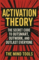 Activation Theory: The Secret Code to Outsmart, Outwork, and Outlast Everyone B0F88QWPHF Book Cover