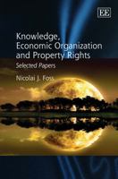 Knowledge, Economic Organtization and Property Rights: Selected Papers 1847208215 Book Cover