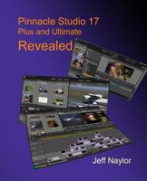 Pinnacle Studio 17 Plus and Ultimate Revealed 0956486657 Book Cover