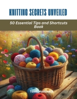 Knitting Secrets Unveiled: 50 Essential Tips and Shortcuts Book B0CRPYK6VK Book Cover