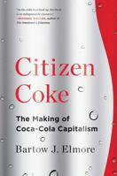 Citizen Coke: The Making of Coca-Cola Capitalism 0393353346 Book Cover
