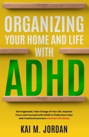 Organizing Your Home and Life With ADHD: Get Organized, Take Charge of Your Life, Improve Focus, and Succeed with ADHD in 15 Minutes a Day with Practi 1738780554 Book Cover