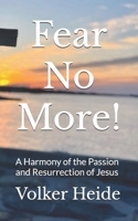 Fear No More!: A Harmony of the Passion and Resurrection of Jesus B0BXNMTHBR Book Cover