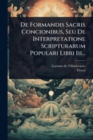 De Formandis Sacris Concionibus, Seu De Interpretatione Scripturarum Populari Libri Iii... (Latin Edition) 1024496686 Book Cover