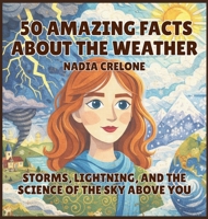 50 Amazing Facts About the Weather: Storms, Lightning, and the Science of the Sky Above You (50 Facts for Curious Kids) B0GZ5CRCKY Book Cover