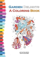 Garden Delights A Coloring Book 100 pages: A Coloring Book , Creative Haven Country Gardens ,Where the Wildflowers Grow , Garden Flowers Stained Glass ... as , I Love Flowers Stress Relieving Designs B08R69ZBXS Book Cover