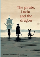 The Pirate, Lucia, and the Dragon 1326875426 Book Cover