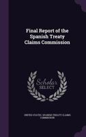 Final Report of the Spanish Treaty Claims Commission 1356847676 Book Cover