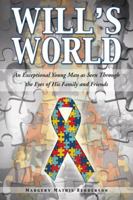 Will's World: An Exceptional Young Man as Seen Through the Eyes of His Family and Friends 1466962097 Book Cover