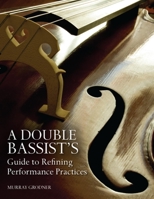 A Double Bassistas Guide to Refining Performance Practices a Double Bassistas Guide to Refining Performance Practices 0253010160 Book Cover