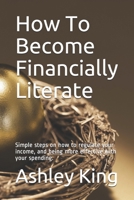 How To Become Financially Literate: Simple steps on how to regulate your income, and being more effective with your spending. B08S2QQ7FS Book Cover