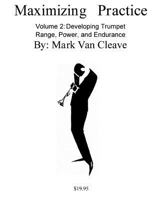 Maximizing Practice Volume 2: Developing Trumpet Range, Power, and Endurance 1544996578 Book Cover