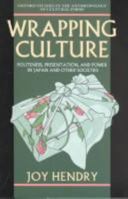 Wrapping Culture: Politeness, Presentation, and Power in Japan and Other Societies (Oxford Studies in the Anthropology of Cultural Forms) 0198280289 Book Cover