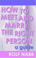 How to Meet and Marry the Right Person: A Guide 1932420479 Book Cover