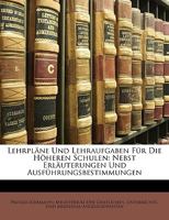 Lehrpl�ne Und Lehraufgaben F�r Die H�heren Schulen: Nebst Erl�uterungen Und Ausf�hrungsbestimmungen 0270874984 Book Cover