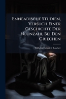 Enneadische Studien, Versuch Einer Geschichte Der Neunzahl Bei Den Griechen: Mit Besonderer Berucksichtigungen Des Alt. Epos, Der Philosophen Und Arzt 1147252769 Book Cover
