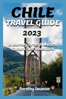 CHILE TRAVEL GUIDE 2023: A Journey Through Nature, Culture, and Adventure B0C6BYW18X Book Cover