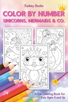 Color by Number - Unicorns, Mermaids & Co.: A Fun Coloring Book for Kids Ages 6 and Up 3967720535 Book Cover