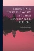 Crossroads, Being the Works of Subhas Chandra Bose, 1938-1940 101475366X Book Cover