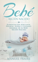 Bebé Recién Nacido: Alimentación Adecuada, Higiene, Sueño y Cuidado General de su Bebé Recién Nacido (Spanish Edition) 1646949455 Book Cover