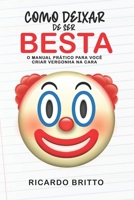 Como Deixar de Ser Besta: O manual prático para você criar vergonha na cara (Portuguese Edition) B0DPQVHR8D Book Cover
